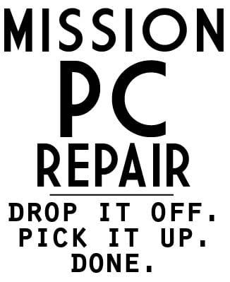 Mission PC Repair. Drop it off. Pick it up. Done.