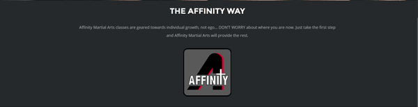 Affinity Martial Arts classes are geared towards individual growth, not ego. DON'T WORRY about where you are now. Just take the first step.