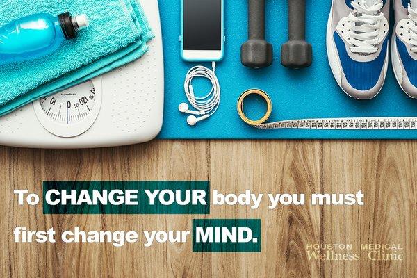 To CHANGE YOUR body you must change your MIND.