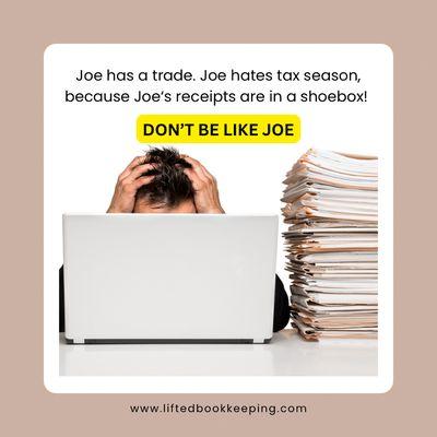 Don't be like Joe and wait til tax season to find your receipts. Keep your financials in order year round