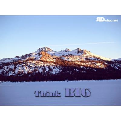 Photo taken by SUDesigns near Tahoe  inspiring "Think BIG"