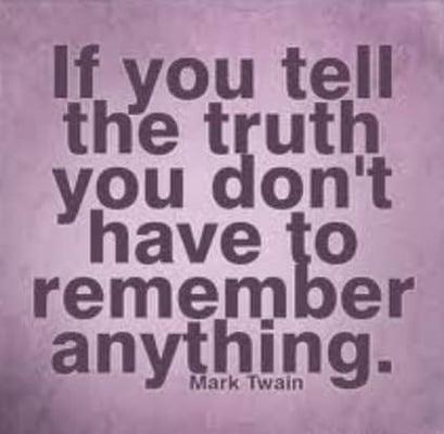 If you tell the truth you dont have to remember anything