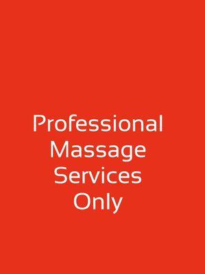 Professional massage services only!!!!  If there is any sexual advances services will be terminated and law enforcement will be contacted.