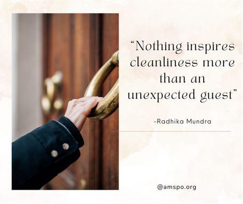 "Nothing inspires cleanliness more than an unexpected guest." - Radhika Mundra