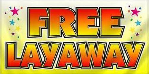 Free Layaway!! call for details.