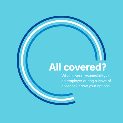 COVERAGE DURING LEAVE | ALL COVERED? How do you manage employee coverage during a leave of absence? It's important to be aware of mandated l