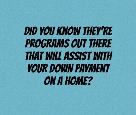 Did you know they're Programs that will assist with your down payment on a home that require zero down of your funds?