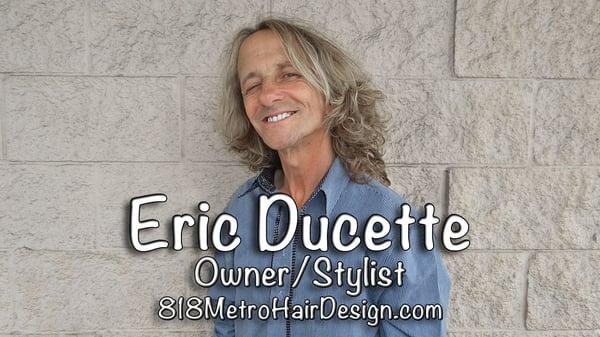 "At Metro Hair Design we are an experienced staff with a lot of creative ingenuity. It's more than a job, we live for it!" Eric