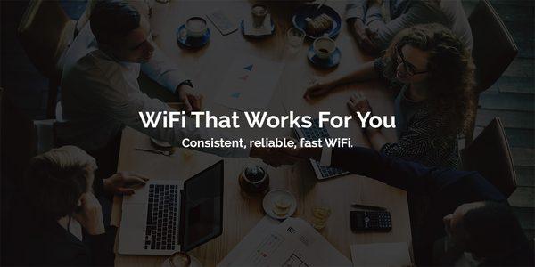 WiFi that works for you.  Consistent, reliable, fast WiFi