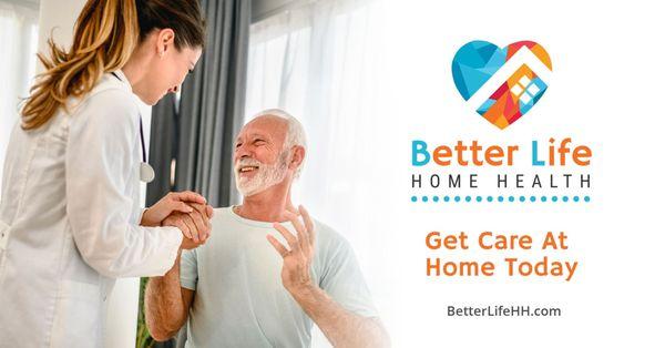 At Better Life Home Health, we come to you so you can focus your time and energy on getting better.