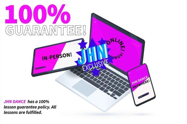 JHN DANCE has a 100% fulfillment policy on ALL lessons! In-Person, Onlne & Pre-Recorded classes.