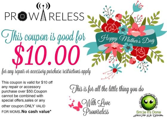 All moms get $10 off anything $50 or more at Prowireless.Help us celebrate all week 5/1/16-5/6/16