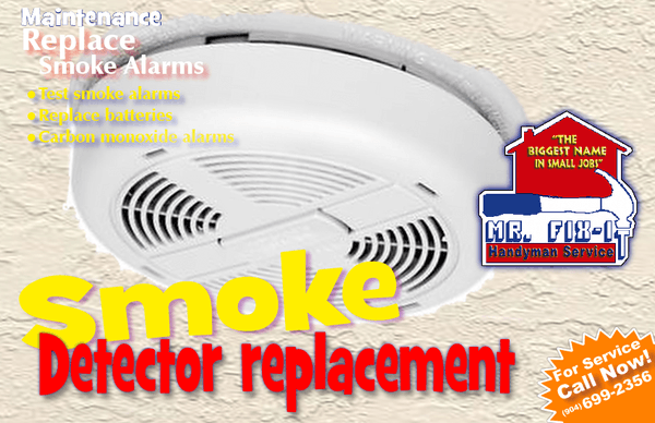 We maintain and replace smoke detectors. For service call Mr. Fix-It Handyman Service at 904-699-2356.