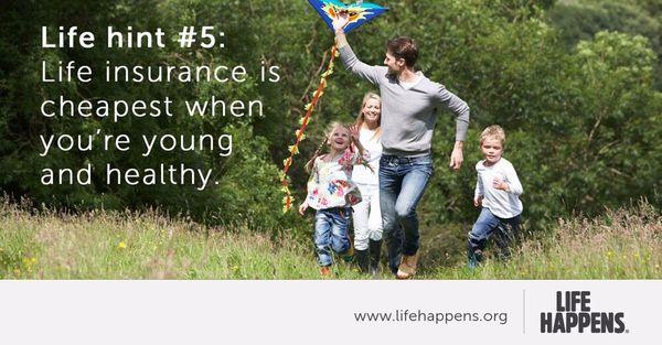 Life Hint #5: Life Insurance is cheapest when you're young and healthy. Protect your children and grandchildren's future with life insurance