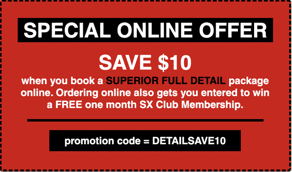 Book Online and Save $10 off your next "FULL" Detailing. Promo Code:  DETAILSAVE10