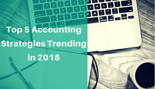 Top 5 Accounting Strategies Trending in 2018