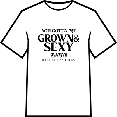 Soulful Connections You Gotta Be Grown and Sexy T-Shirt