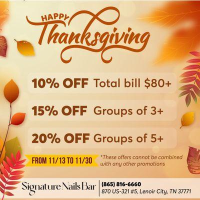 THANKSGIVING SPECIALS
10% OFF total bill $80+
15% OFF Groups of 3+
20% OFF Groups of 5+
From 11/13 to 11/30
Gather and give thank