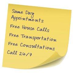 Same day appointments.
 free house calls.
 free transportation
 free consultations.
 call 24/7/365