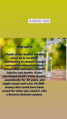 True facts . Having an Reverse Osmosis system. Can save the environment and $$$ in your pocket 

Give us a  call