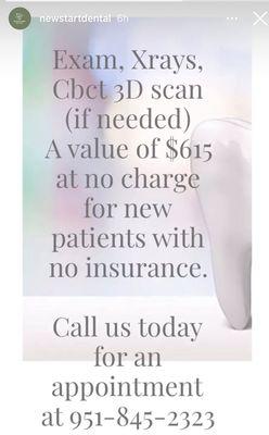 FREE complete dental exam, x-ray everyone!! May include CBCT imaging if recommended by our dentists. New patients without insurance only.