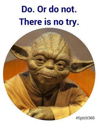 #Spirit360 - our healing mantra. "Do. Or do not. There is no try."