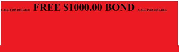 Free $1,000.00 Bond. Call for details.