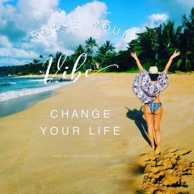 Raise your Vibe, Change your Life!