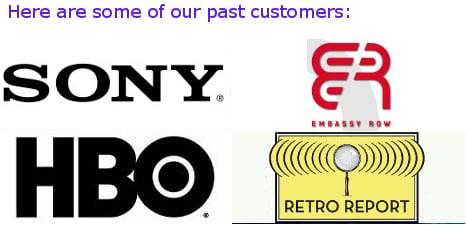 Here are some of our past Customers: SONY, HBO, Embassy Row, Retro Report.