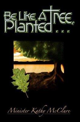 The book that started it all "Be Like A Tree, Planted ..." by Kathy McClure