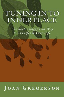 Tuning In To Inner Peace: The Surprisingly Fun Way to Transform Your Life, by Joan Gregerson