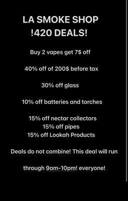 LA SMOKE SHOP, 420 DEALS! Come while supplies lasts! Leave a review we would really appreciate it! 
Thank you. 

-LA SMOKE SHOP Management!
