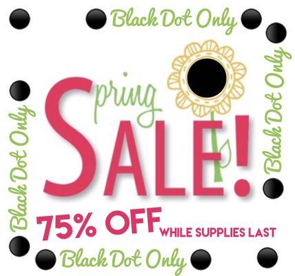 Spring Sale starts March 4th 2019 ...... Applies to *Black Dot Section Only 
75% off sticker (while supplies last)