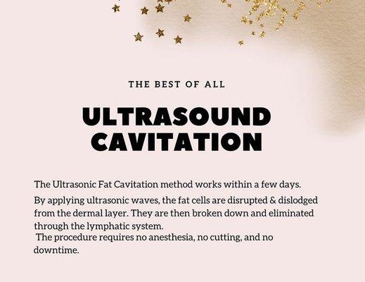 Ultrasonic Cavitation helps breakdown that stubborn unwanted fat.