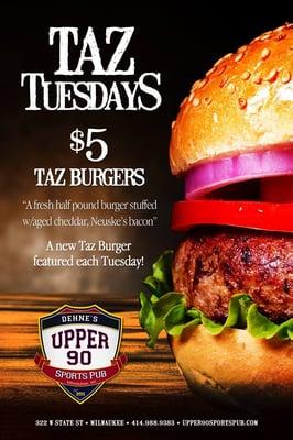 $5 Taz burgers every Tuesday. Specialty Tazs too you can only get on Tuesdays