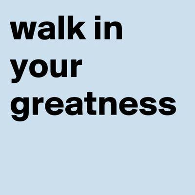 Walk in your Greatness!