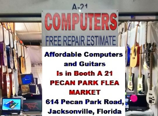 AFFORDABLE COMPUTERS AND GUITARS
 IS IN BOOTH A 21
 PECAN PARK FLEA MARKET
 614 PECAN PARK ROAD,
 JACKSONVILLE, FLORIDA 32218