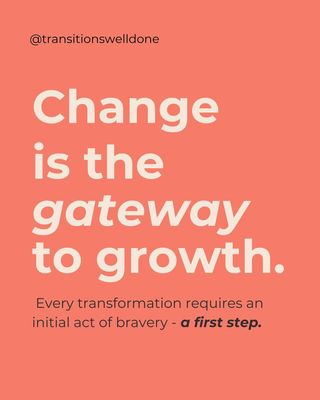 Change is the gateway to growth. Every transformation requires an initial act of bravery - a first step.