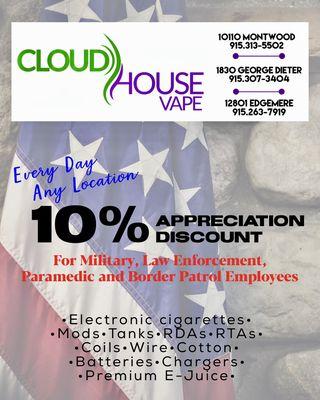 Cloud House Vape!!where we appreciate our military, law-enforcement, and any government entity with a 10% discount any day anytime.