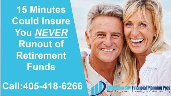 A 15 Minute Call Can Insure You NEVER Run Out of Money During Retirement. Call Us Today!