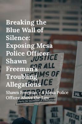 Exposing Mesa Police Officer Shawn Freeman's Troubling Allegations