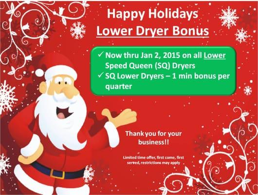 Happy Holidays!!! Dryer Bonus Minutes for the holidays. Now thru January 2nd, all lower dryers give bonus time. Its our way of saying Thanks