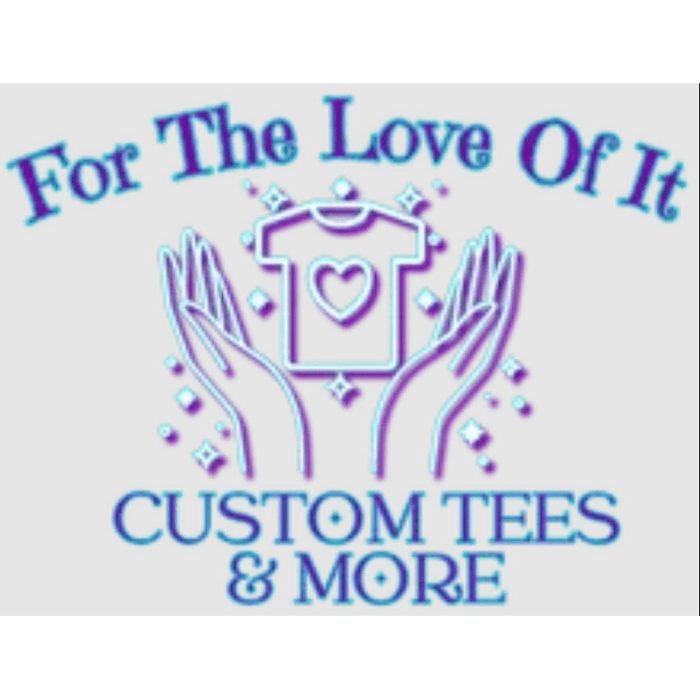 For The Love Of It Custom Tees